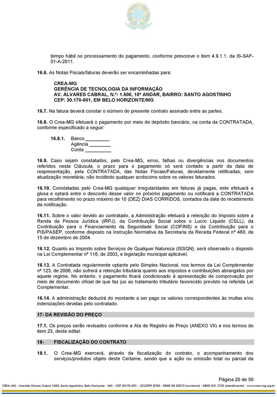 170-001, EM BELO HORIZONTE/MG 16.7. Na fatura deverá constar o número do presente contrato assinado entre as partes. 16.8.