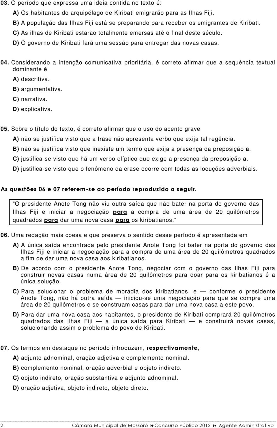 D) O governo de Kiribati fará uma sessão para entregar das novas casas. 04. Considerando a intenção comunicativa prioritária, é correto afirmar que a sequência textual dominante é A) descritiva.