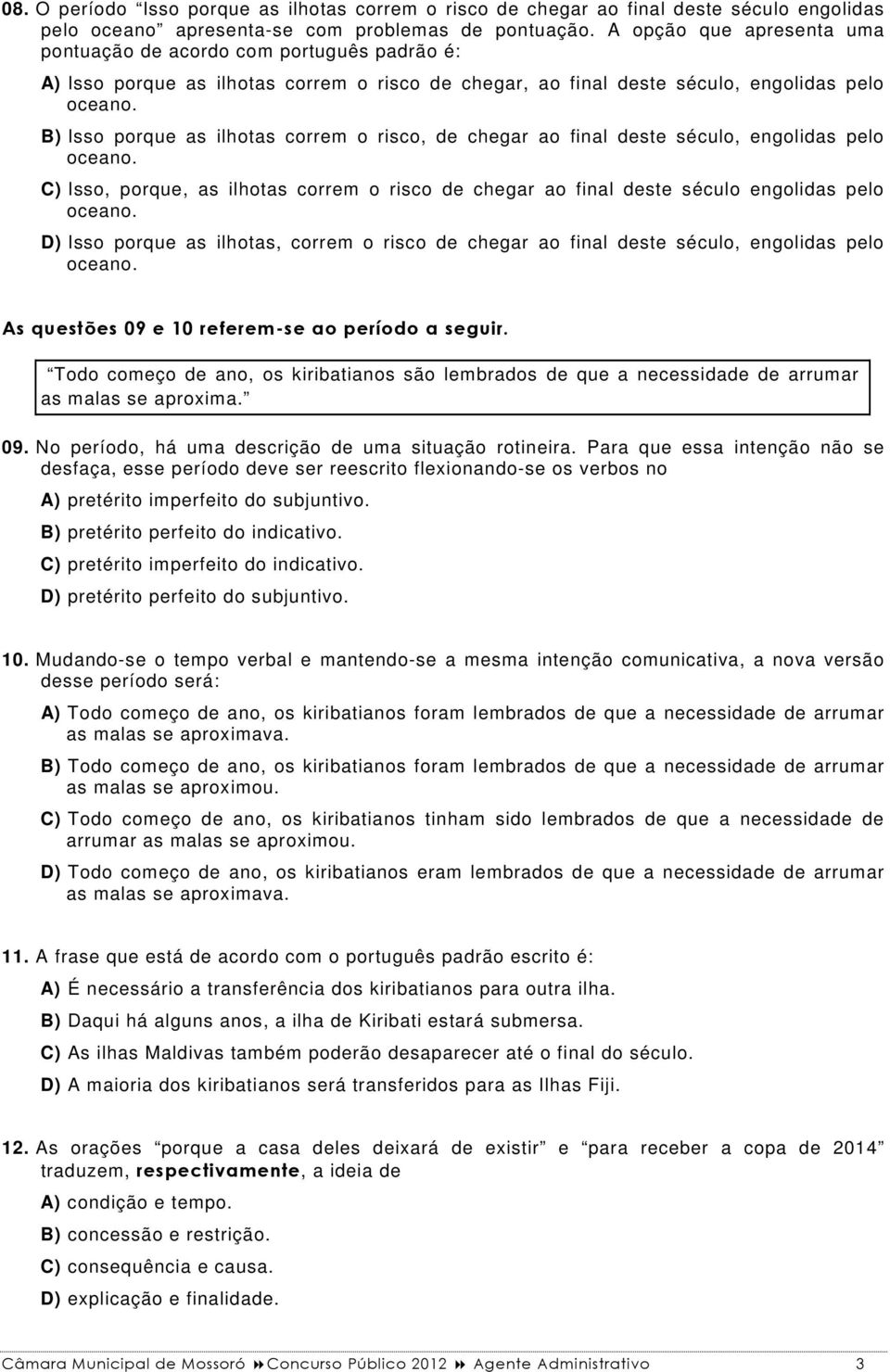 B) Isso porque as ilhotas correm o risco, de chegar ao final deste século, engolidas pelo oceano. C) Isso, porque, as ilhotas correm o risco de chegar ao final deste século engolidas pelo oceano.