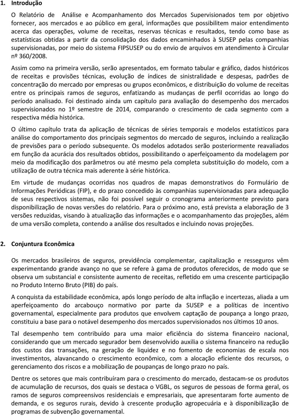 supervisionadas, por meio do sistema FIPSUSEP ou do envio de arquivos em atendimento à Circular nº 360/2008.