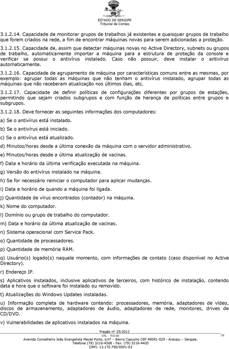 antivírus instalado. Caso não possuir, deve instalar o antivírus automaticamente. 3.1.2.16.