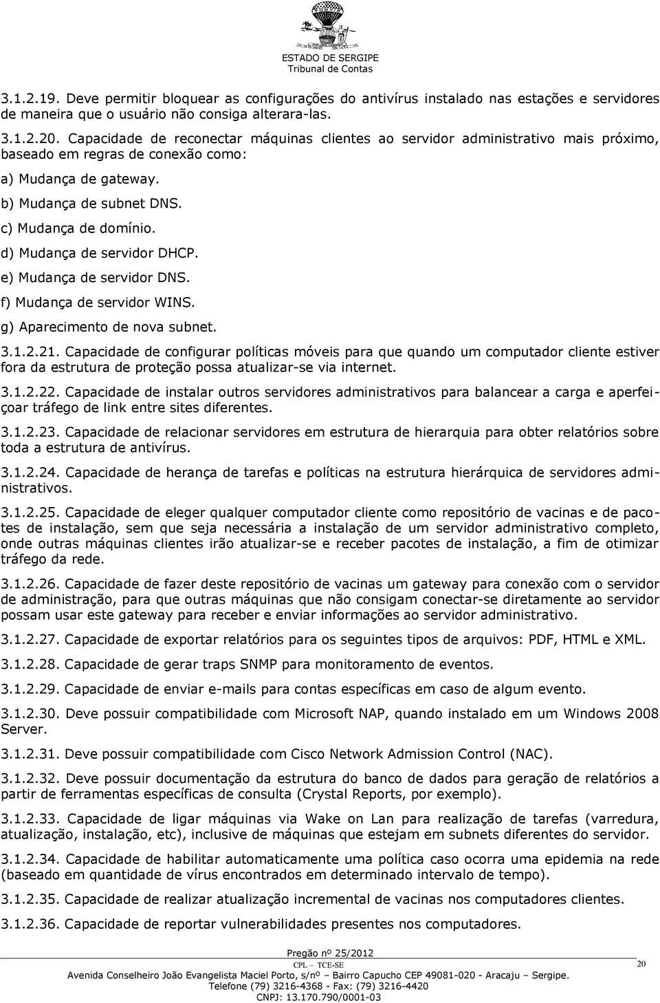 d) Mudança de servidor DHCP. e) Mudança de servidor DNS. f) Mudança de servidor WINS. g) Aparecimento de nova subnet. 3.1.2.21.