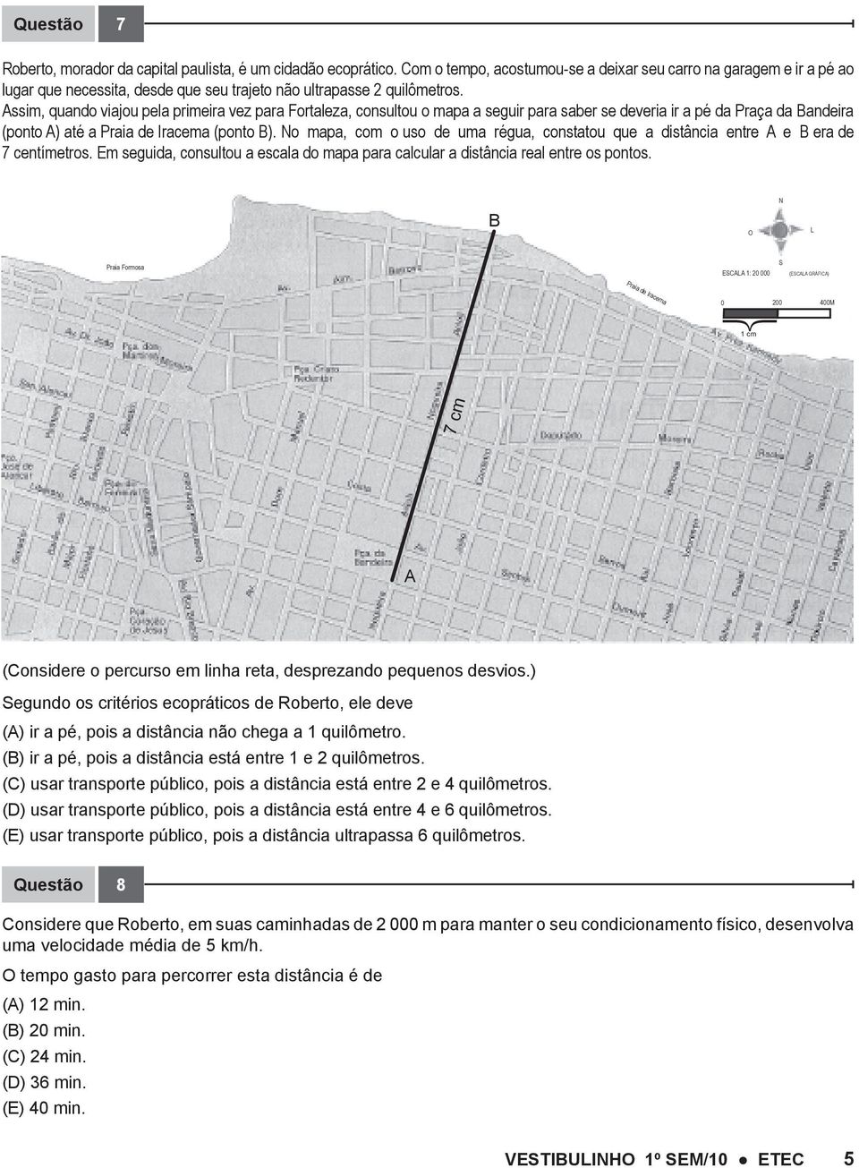 Assim, quando viajou pela primeira vez para Fortaleza, consultou o mapa a seguir para saber se deveria ir a pé da Praça da Bandeira (ponto A) até a Praia de Iracema (ponto B).