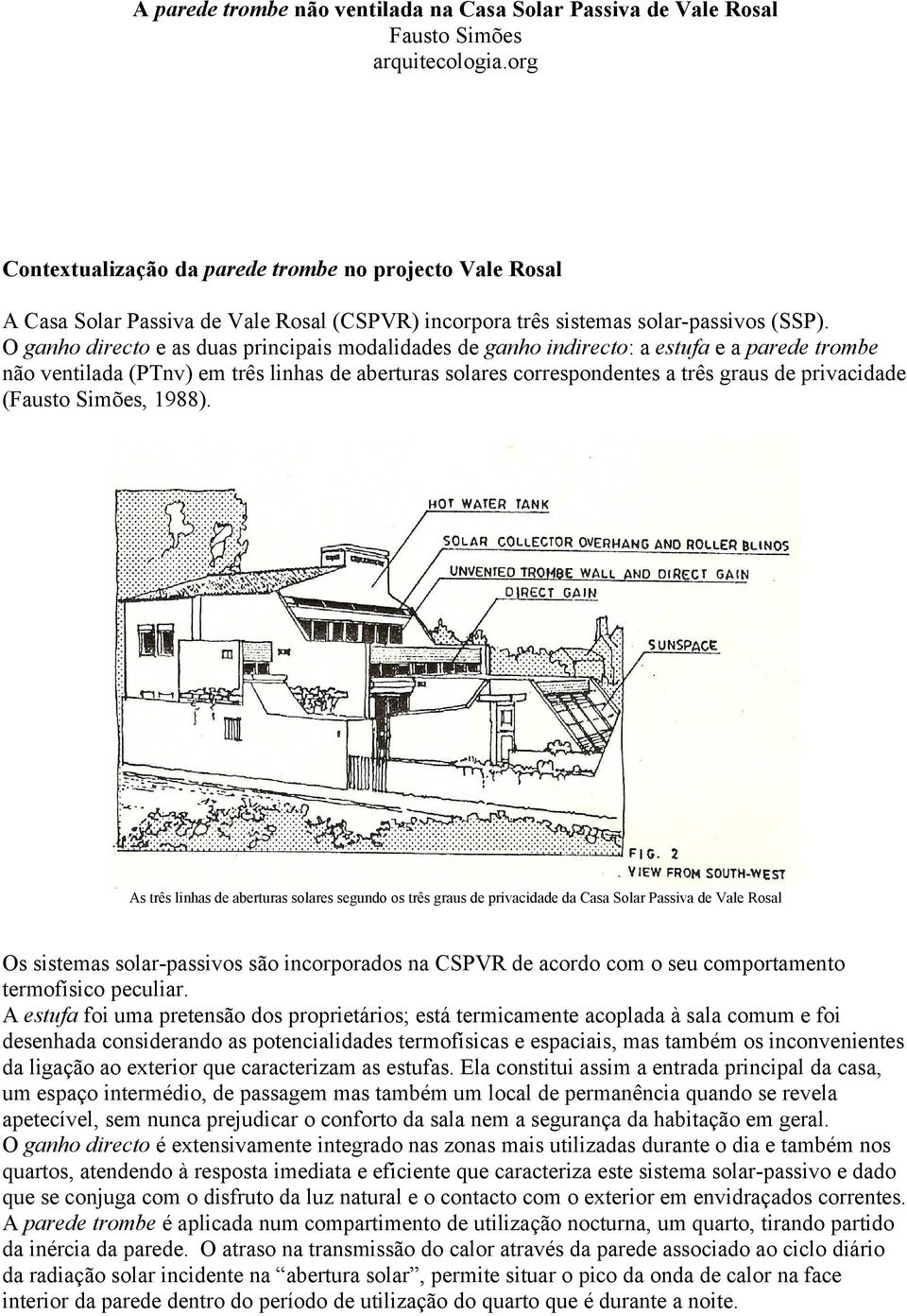 O ganho directo e as duas principais modalidades de ganho indirecto: a estufa e a parede trombe não ventilada (PTnv) em três linhas de aberturas solares correspondentes a três graus de privacidade