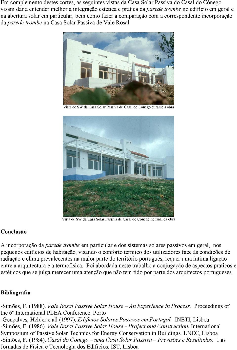 durante a obra Vista de SW da Casa Solar Passiva de Casal do Cónego no final da obra Conclusão A incorporação da parede trombe em particular e dos sistemas solares passivos em geral, nos pequenos