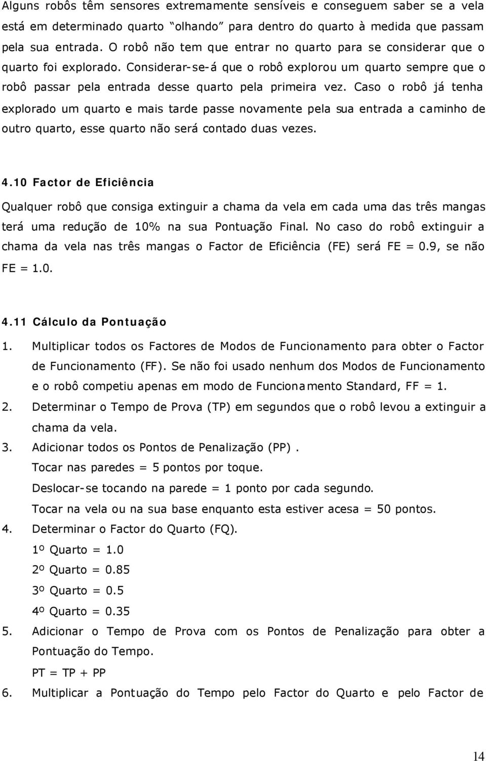 Caso o robô já tenha explorado um quarto e mais tarde passe novamente pela sua entrada a caminho de outro quarto, esse quarto não será contado duas vezes. 4.