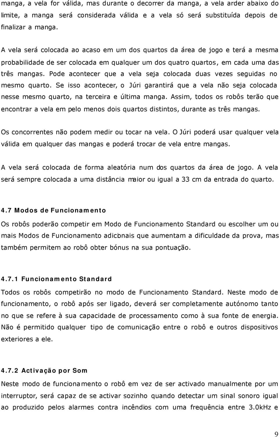 Pode acontecer que a vela seja colocada duas vezes seguidas no mesmo quarto. Se isso acontecer, o Júri garantirá que a vela não seja colocada nesse mesmo quarto, na terceira e última manga.