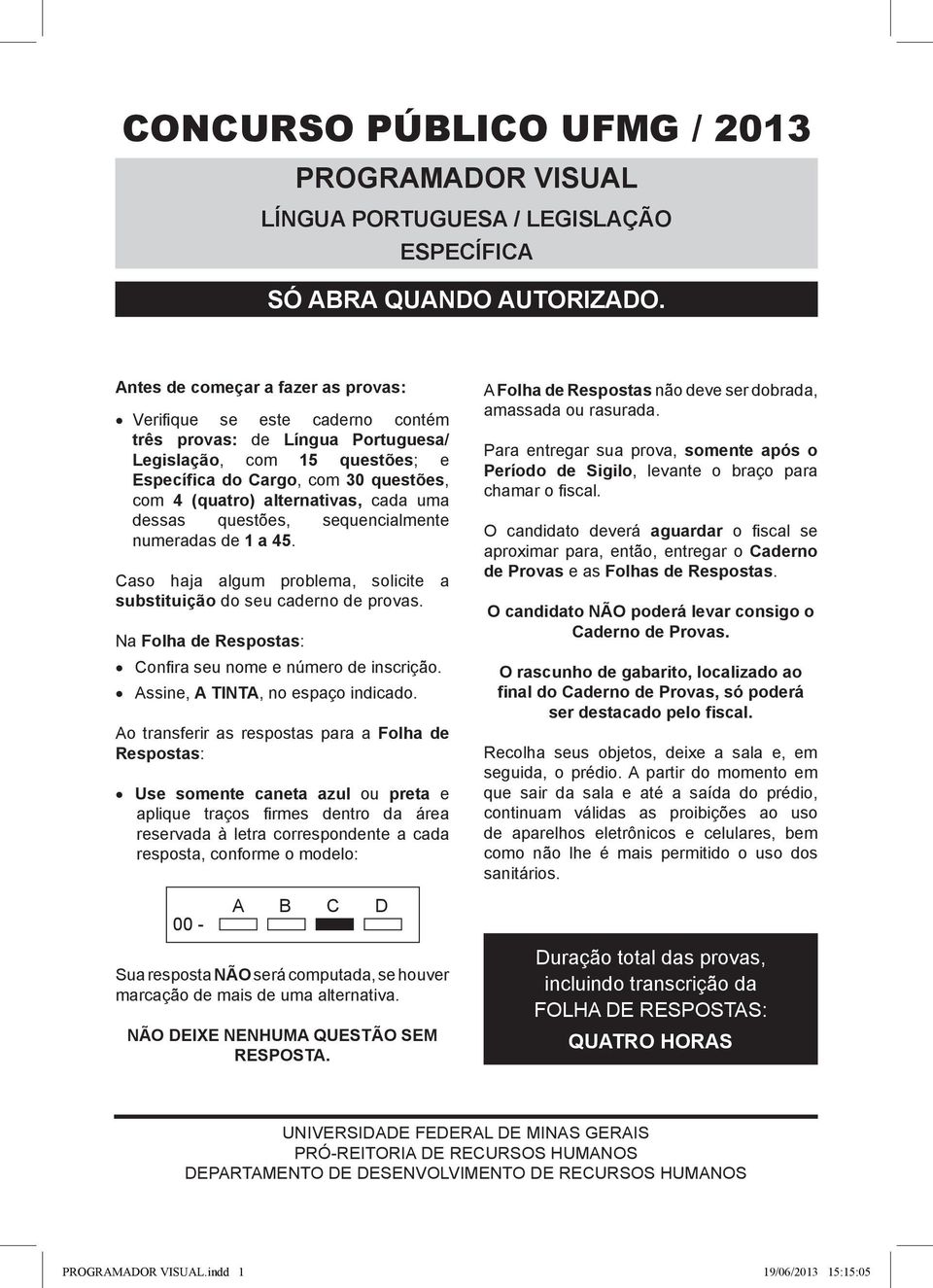 alternativas, cada uma dessas questões, sequencialmente numeradas de 1 a 45. Caso haja algum problema, solicite a substituição do seu caderno de provas.