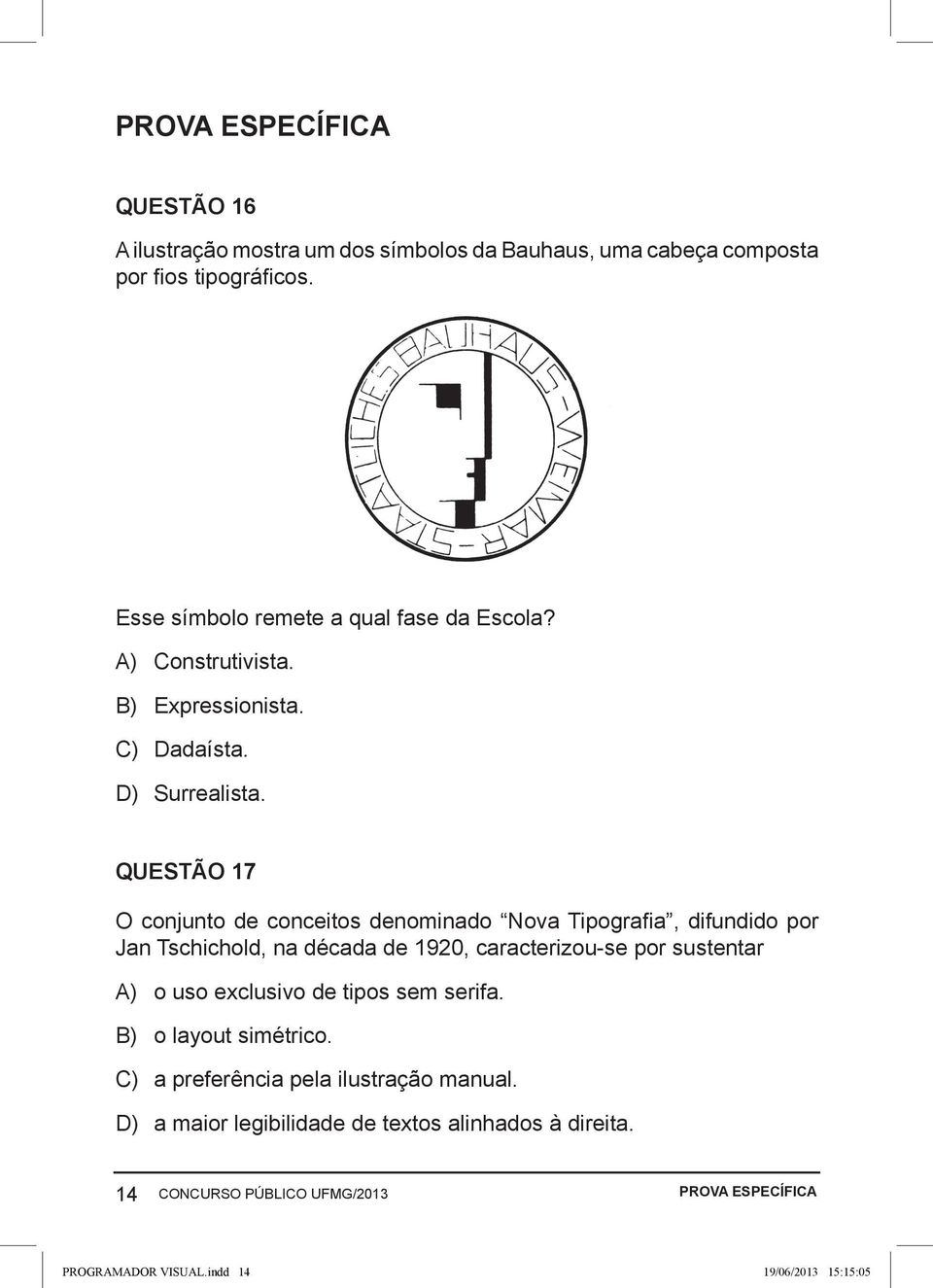 QUESTÃO 17 O conjunto de conceitos denominado Nova Tipografia, difundido por Jan Tschichold, na década de 1920, caracterizou-se por sustentar A) o uso