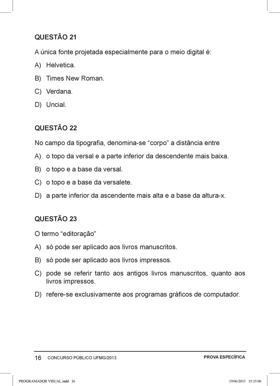 C) o topo e a base da versalete. D) a parte inferior da ascendente mais alta e a base da altura-x. QUESTÃO 23 O termo editoração A) só pode ser aplicado aos livros manuscritos.