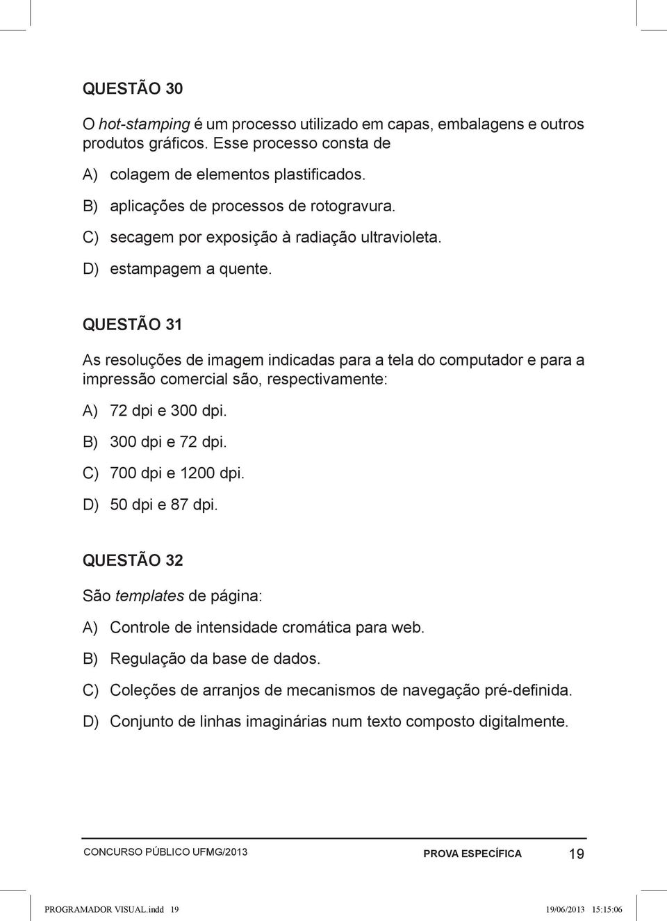 QUESTÃO 31 As resoluções de imagem indicadas para a tela do computador e para a impressão comercial são, respectivamente: A) 72 dpi e 300 dpi. B) 300 dpi e 72 dpi. C) 700 dpi e 1200 dpi.