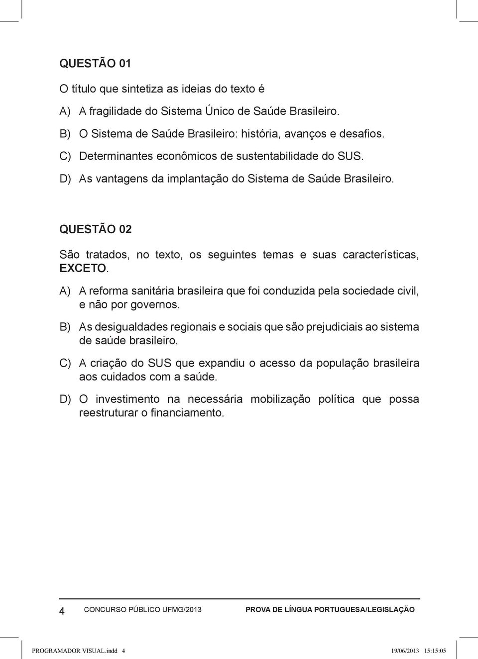 QUESTÃO 02 São tratados, no texto, os seguintes temas e suas características, EXCETO. A) A reforma sanitária brasileira que foi conduzida pela sociedade civil, e não por governos.