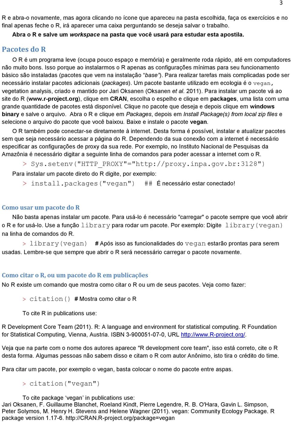 Pacotes do R O R é um programa leve (ocupa pouco espaço e memória) e geralmente roda rápido, até em computadores não muito bons.