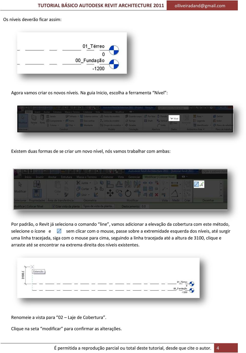 a elevação da cobertura com este método, selecione o ícone e sem clicar com o mouse, passe sobre a extremidade esquerda dos níveis, até surgir uma linha tracejada, siga com o mouse para