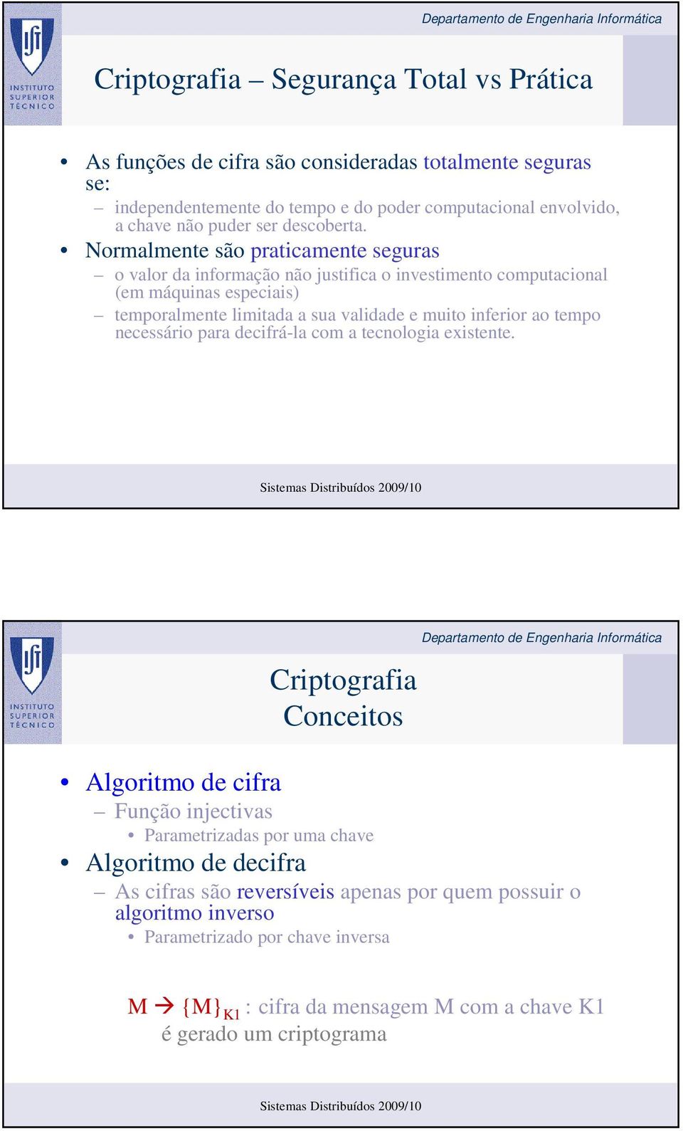 Normalmente são praticamente seguras o valor da informação não justifica o investimento computacional (em máquinas especiais) temporalmente limitada a sua validade e muito inferior