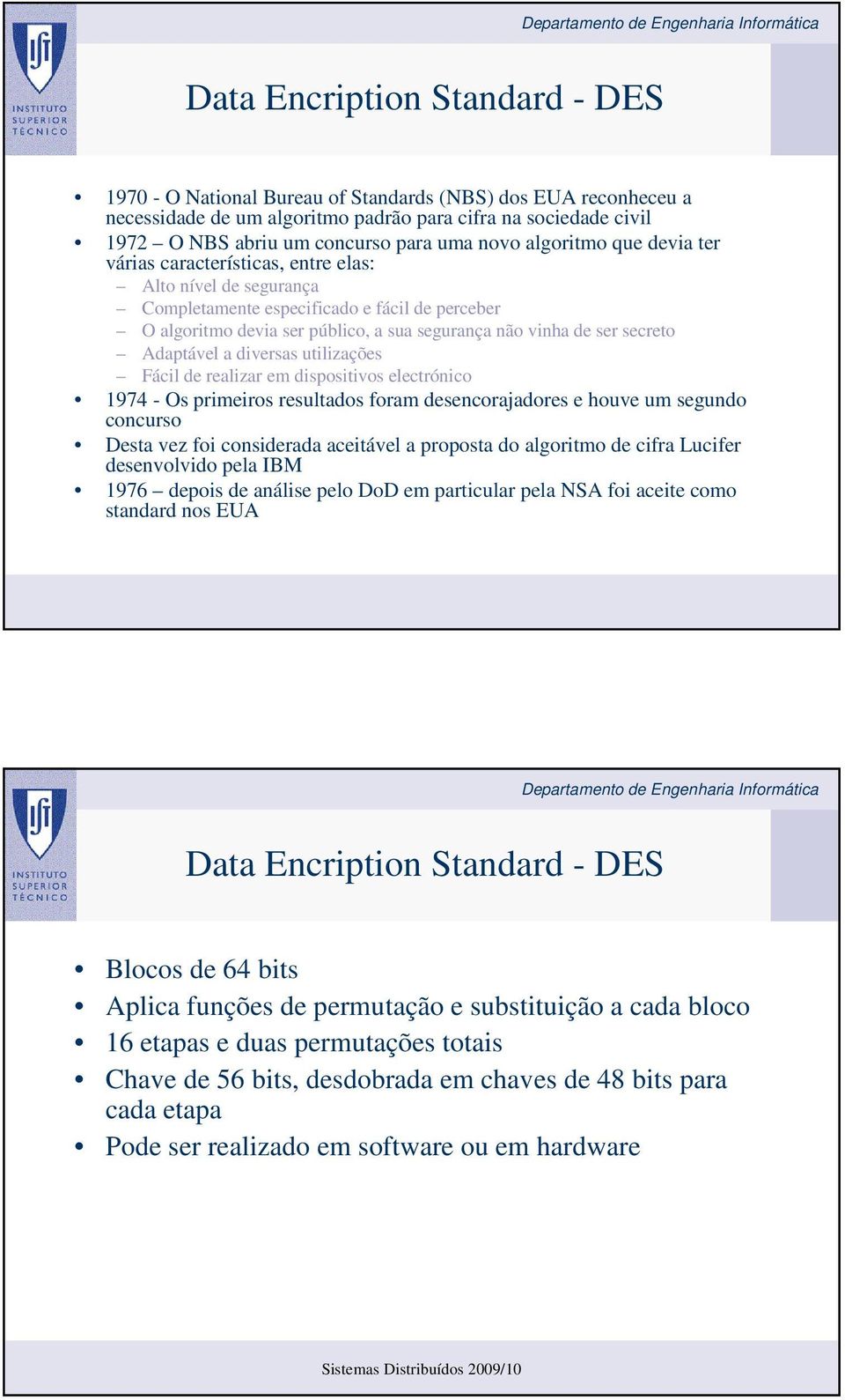 secreto Adaptável a diversas utilizações Fácil de realizar em dispositivos electrónico 1974 - Os primeiros resultados foram desencorajadores e houve um segundo concurso Desta vez foi considerada