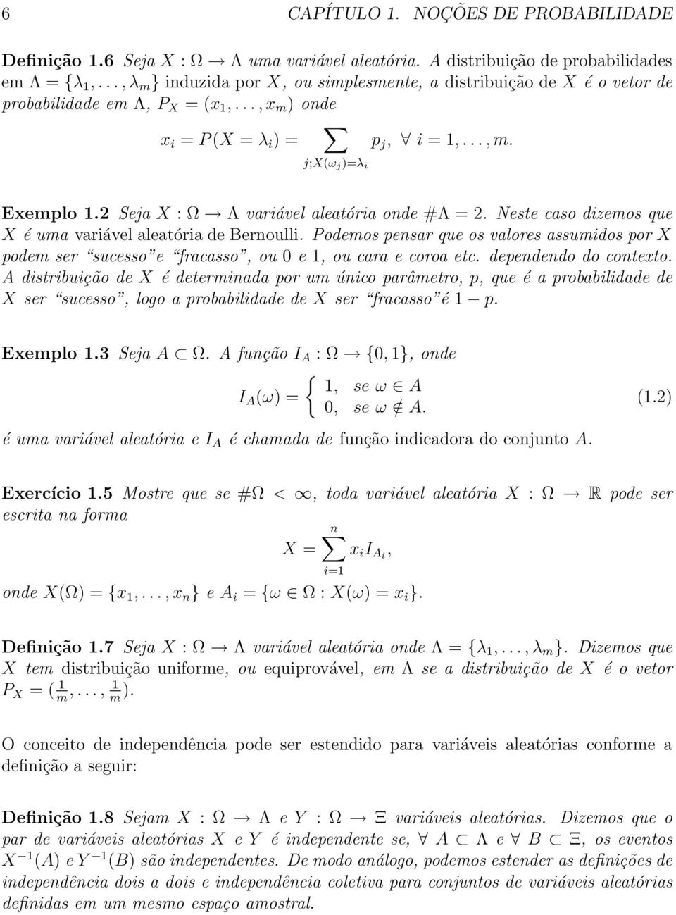 2 Seja X : Ω Λ variável aleatória onde #Λ = 2. Neste caso dizemos que X é uma variável aleatória de Bernoulli.