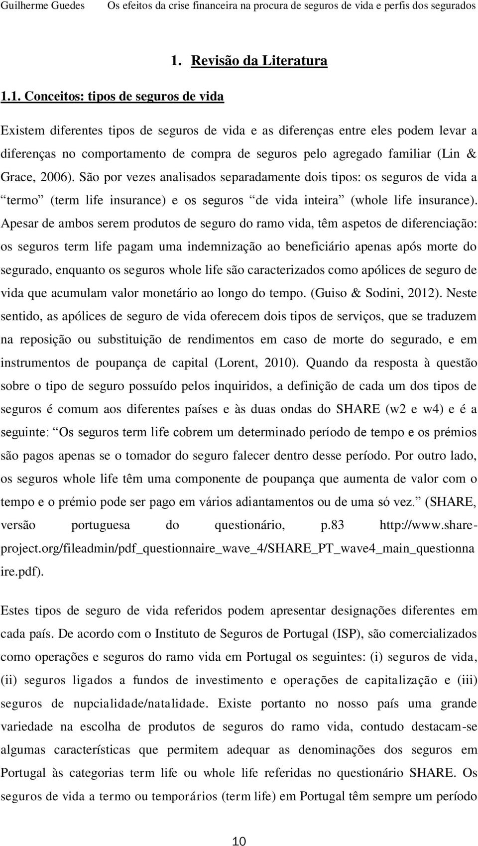 Apesar de ambos serem produtos de seguro do ramo vida, têm aspetos de diferenciação: os seguros term life pagam uma indemnização ao beneficiário apenas após morte do segurado, enquanto os seguros