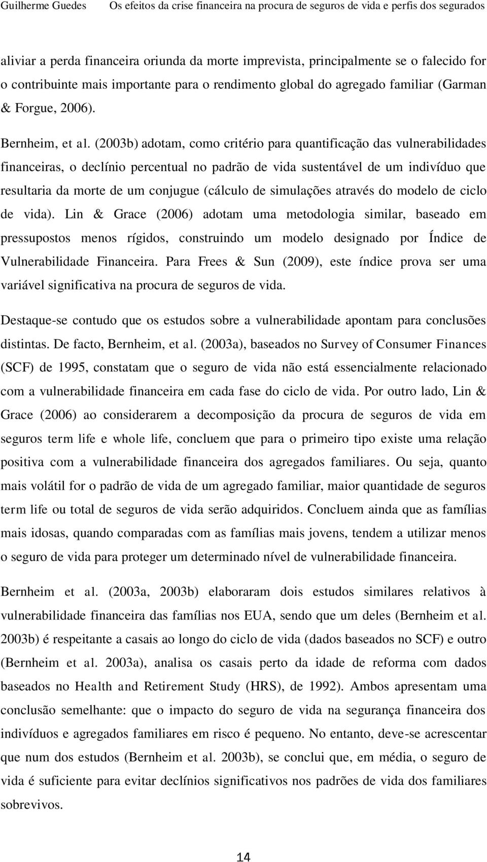 (2003b) adotam, como critério para quantificação das vulnerabilidades financeiras, o declínio percentual no padrão de vida sustentável de um indivíduo que resultaria da morte de um conjugue (cálculo