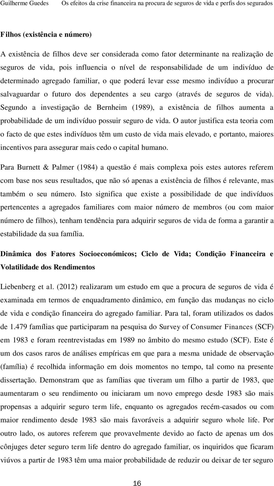 Segundo a investigação de Bernheim (1989), a existência de filhos aumenta a probabilidade de um indivíduo possuir seguro de vida.