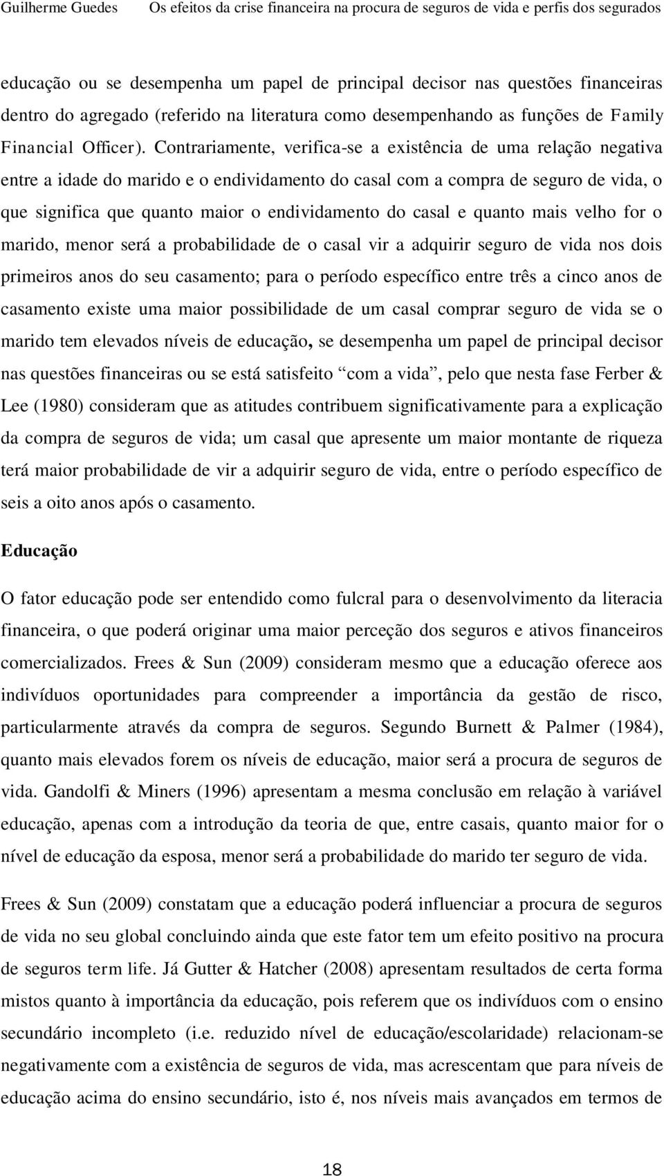 casal e quanto mais velho for o marido, menor será a probabilidade de o casal vir a adquirir seguro de vida nos dois primeiros anos do seu casamento; para o período específico entre três a cinco anos