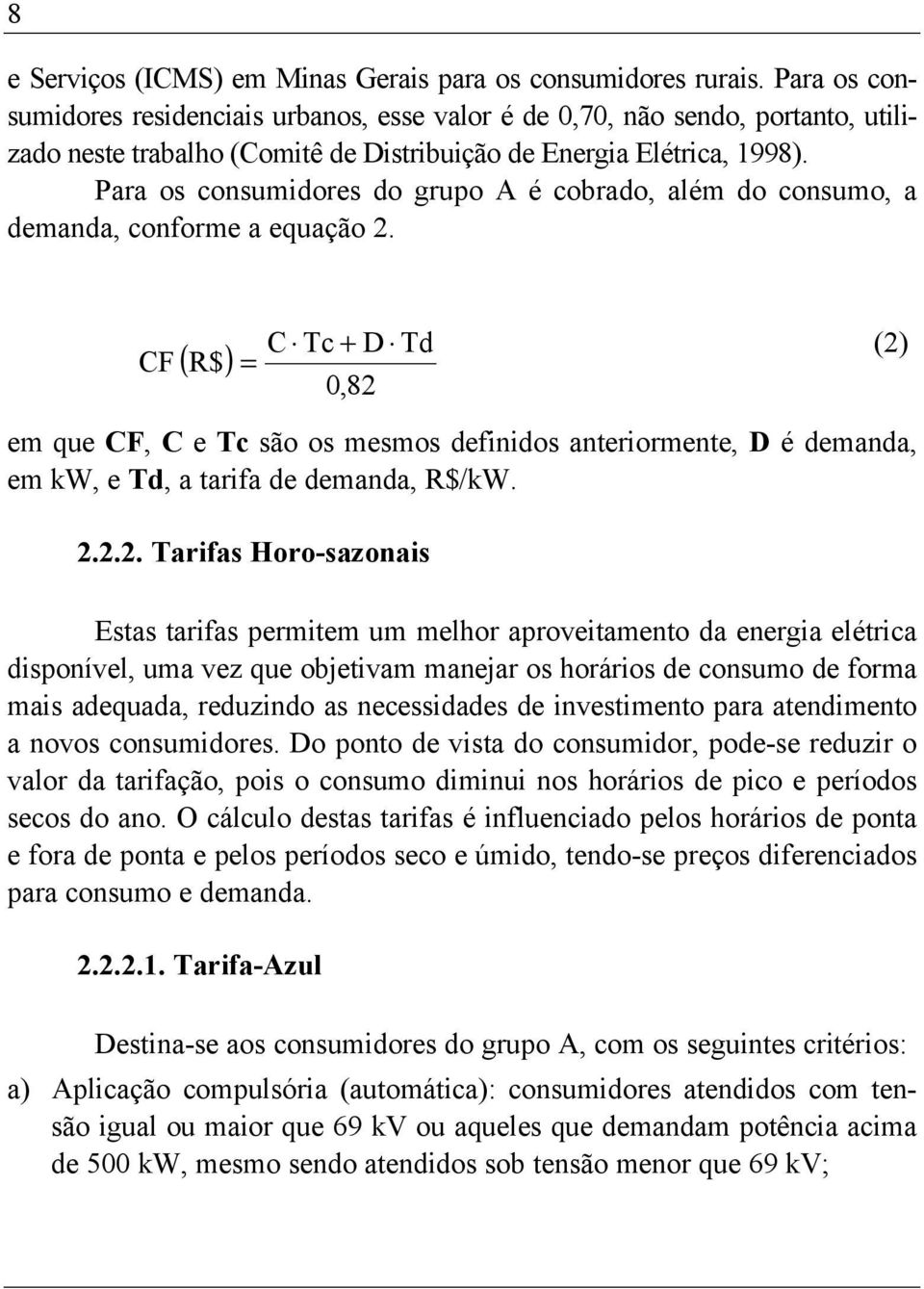 Para os consumidores do grupo A é cobrado, além do consumo, a demanda, conforme a equação 2.