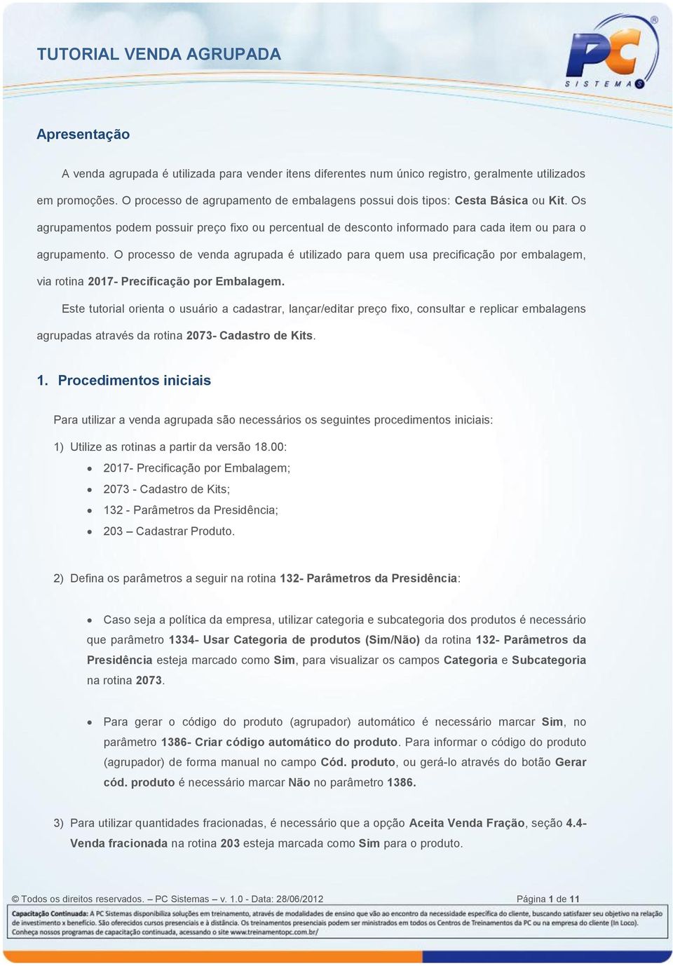 O processo de venda agrupada é utilizado para quem usa precificação por embalagem, via rotina 2017- Precificação por Embalagem.