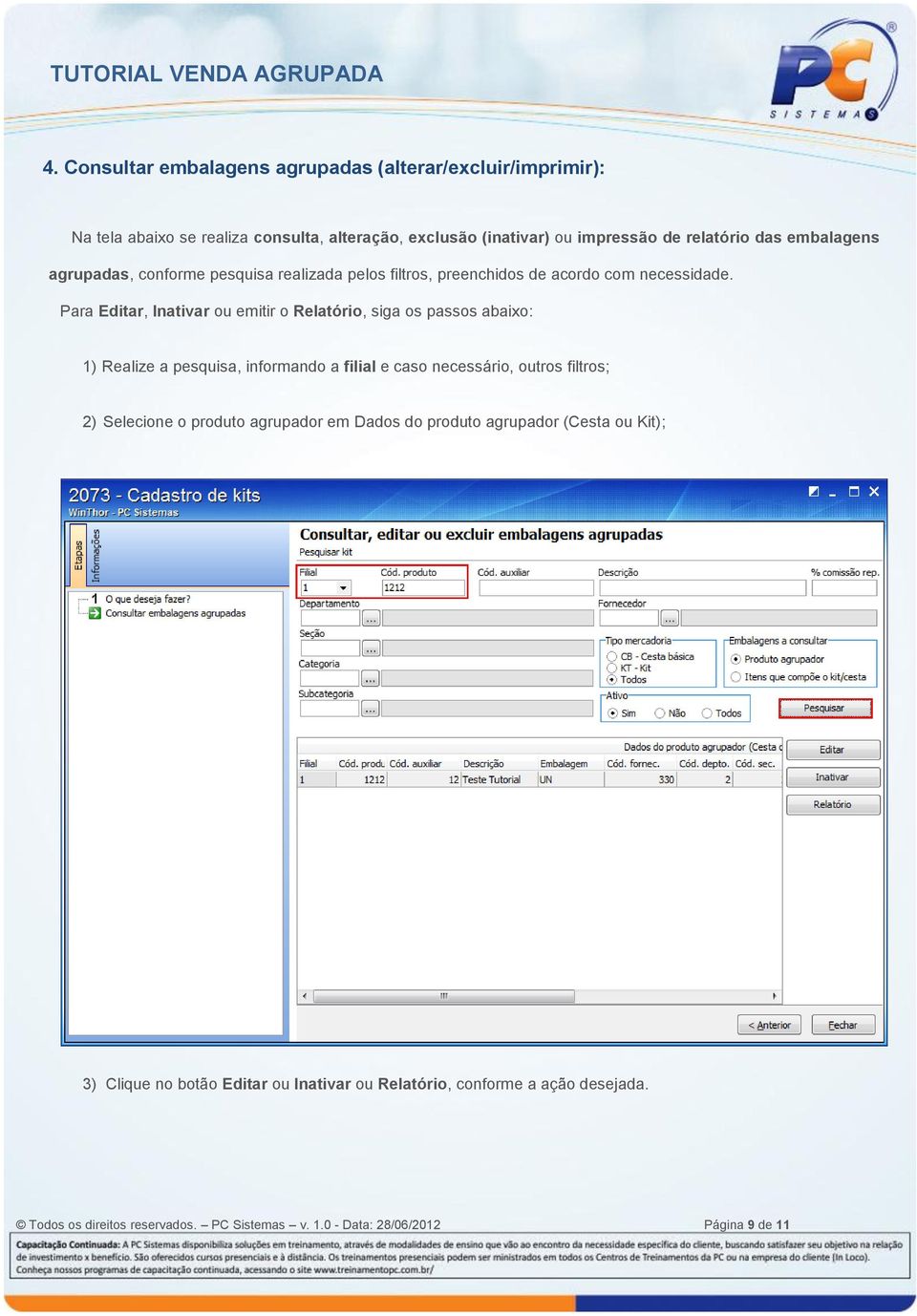 Para Editar, Inativar ou emitir o Relatório, siga os passos abaixo: 1) Realize a pesquisa, informando a filial e caso necessário, outros filtros; 2) Selecione o