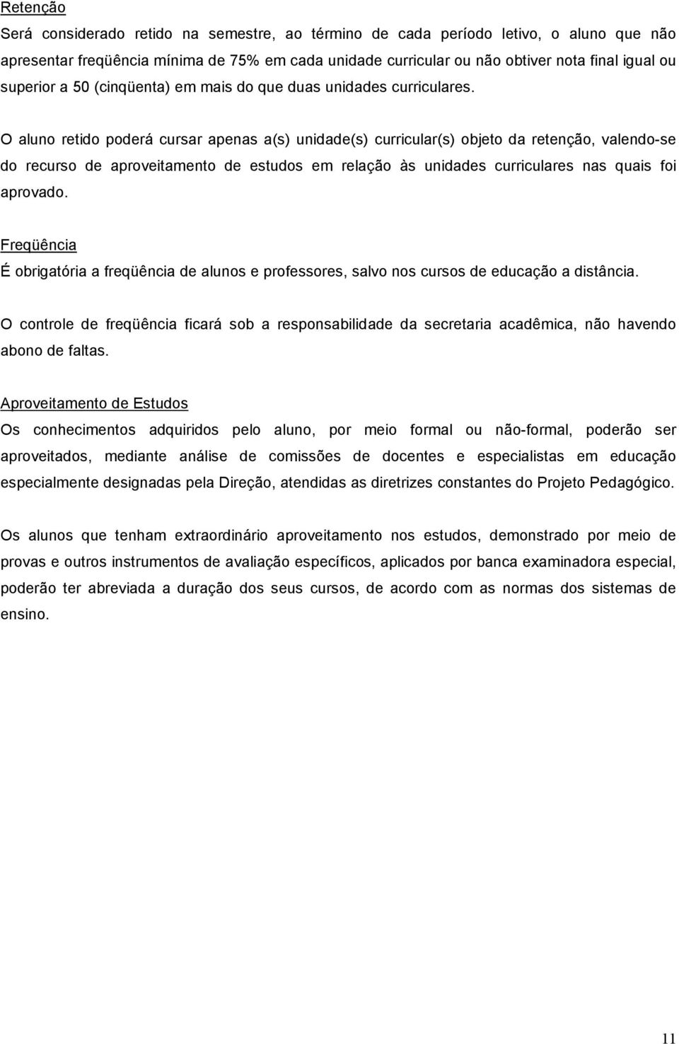 O aluno retido poderá cursar apenas a(s) unidade(s) curricular(s) objeto da retenção, valendo-se do recurso de aproveitamento de estudos em relação às unidades curriculares nas quais foi aprovado.