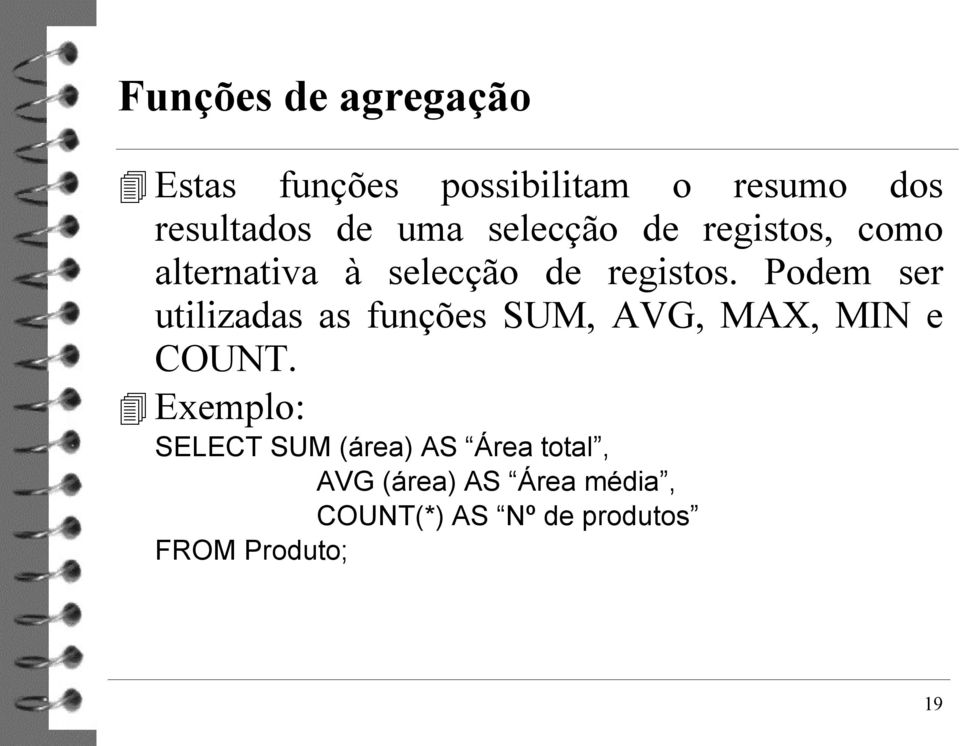 Podem ser utilizadas as funções SUM, AVG, MAX, MIN e COUNT.