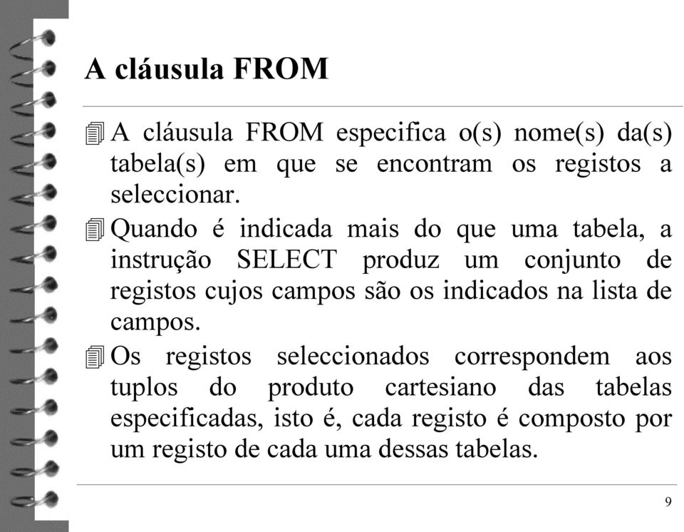 Quando é indicada mais do que uma tabela, a instrução SELECT produz um conjunto de registos cujos campos são