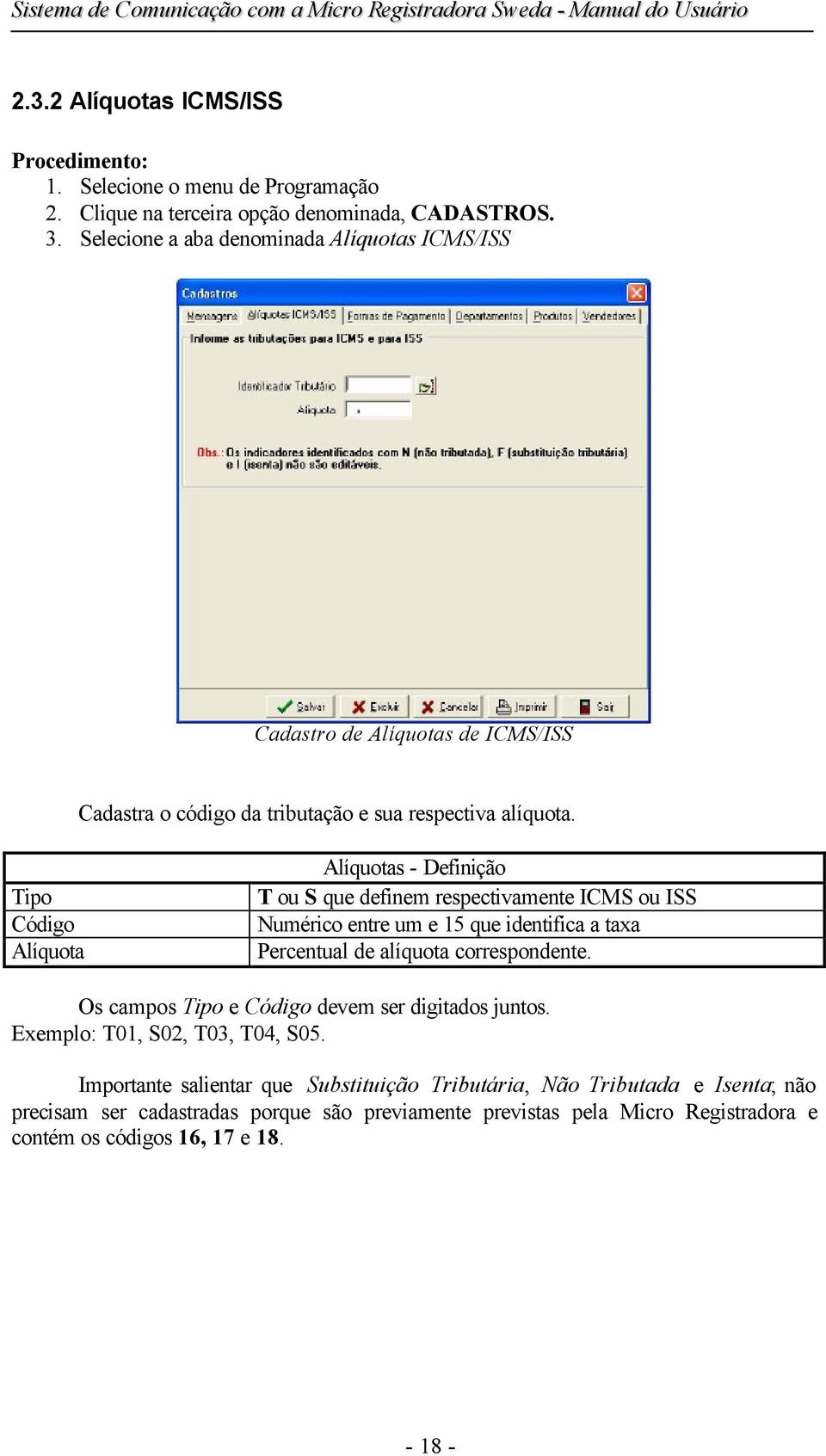 Tipo Código Alíquota Alíquotas - Definição T ou S que definem respectivamente ICMS ou ISS Numérico entre um e 15 que identifica a taxa Percentual de alíquota correspondente.