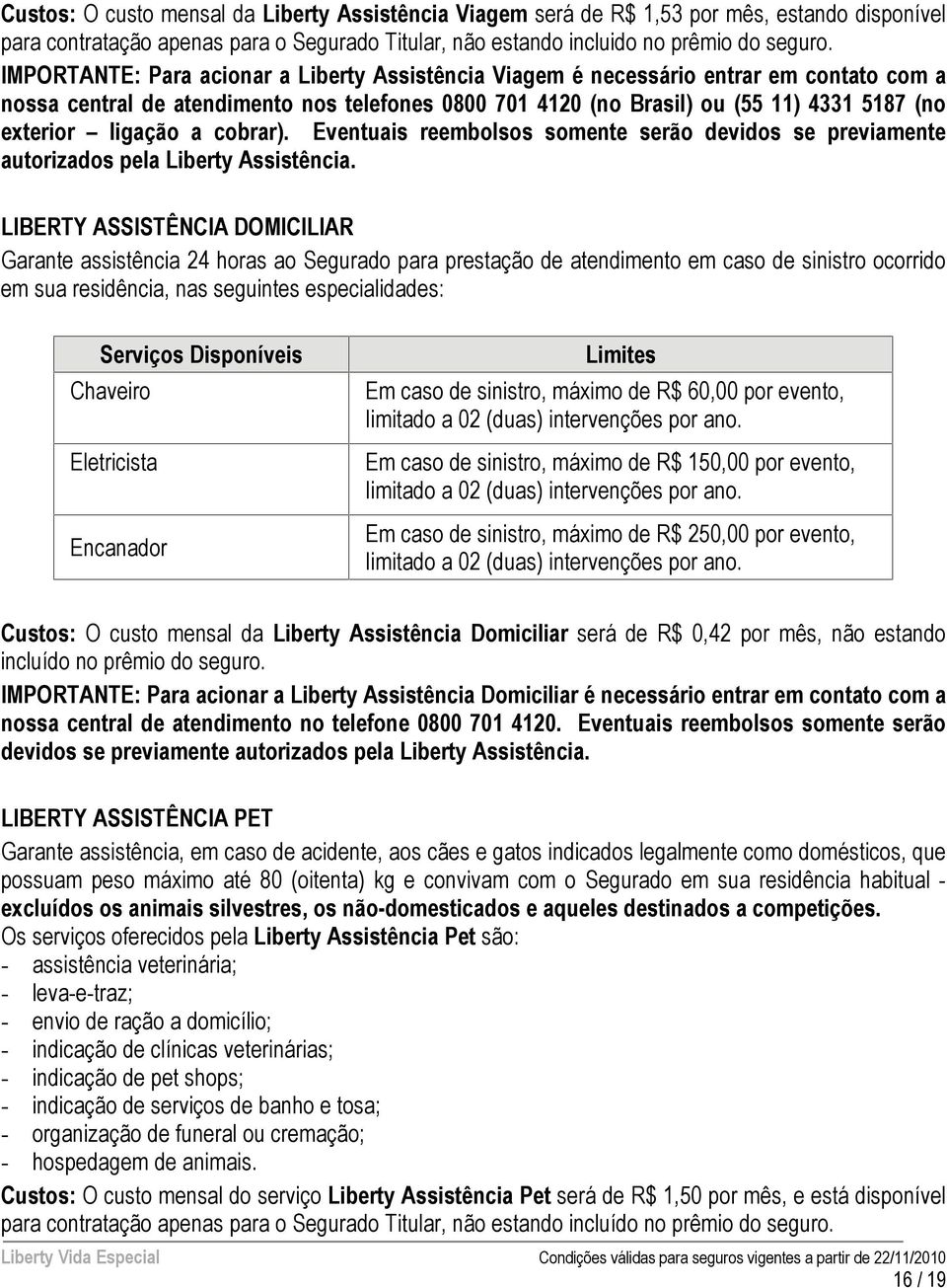 ligação a cobrar). Eventuais reembolsos somente serão devidos se previamente autorizados pela Liberty Assistência.