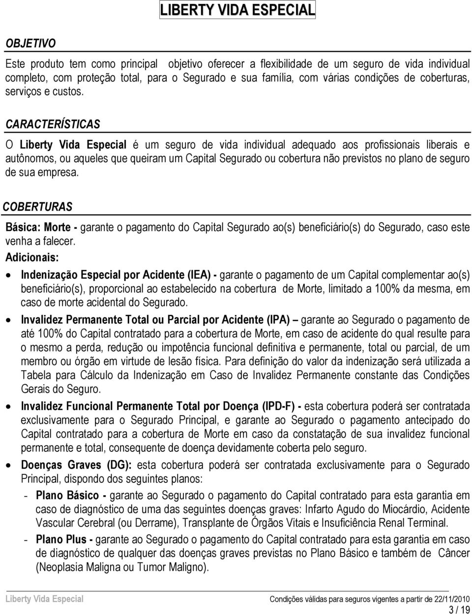 CARACTERÍSTICAS O Liberty Vida Especial é um seguro de vida individual adequado aos profissionais liberais e autônomos, ou aqueles que queiram um Capital Segurado ou cobertura não previstos no plano