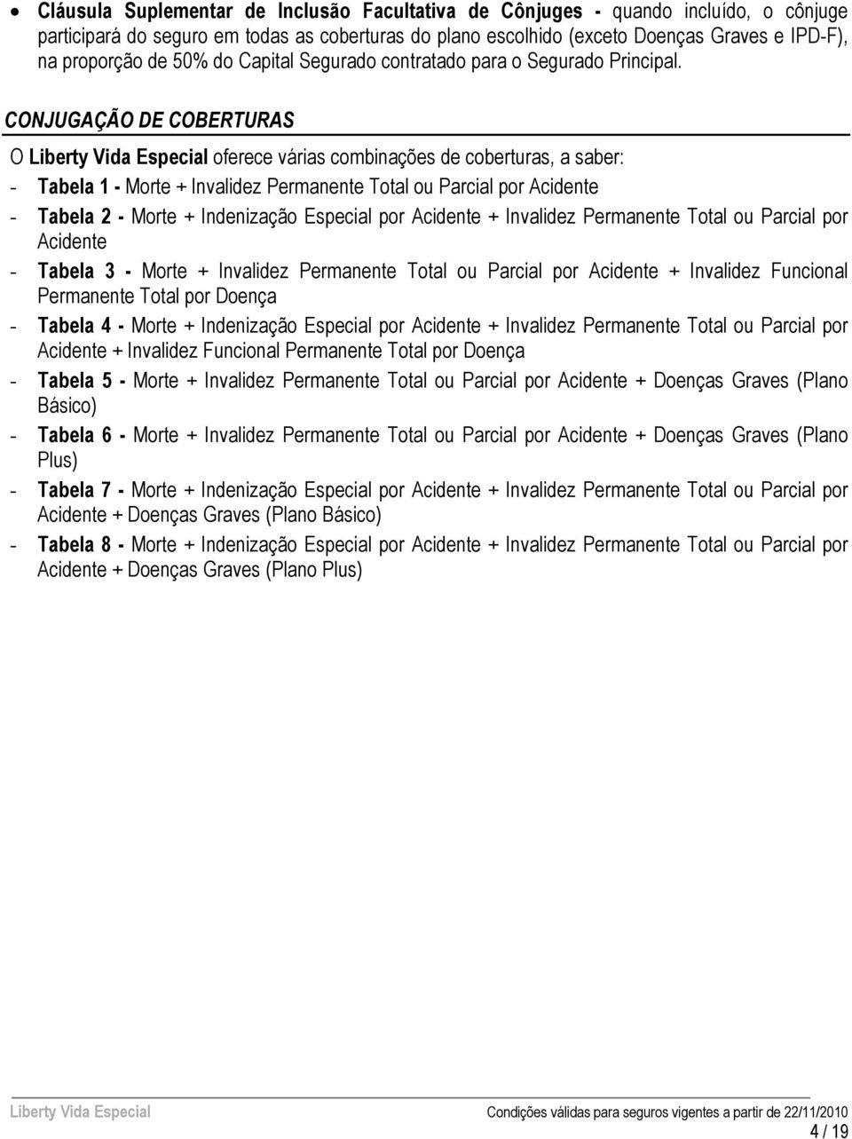 CONJUGAÇÃO DE COBERTURAS O Liberty Vida Especial oferece várias combinações de coberturas, a saber: - Tabela 1 - Morte + Invalidez Permanente Total ou Parcial por Acidente - Tabela 2 - Morte +