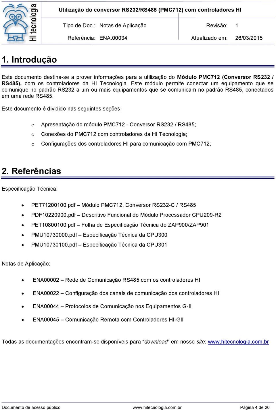 Este documento é dividido nas seguintes seções: o Apresentação do módulo PMC712 - Conversor RS232 / RS485; o Conexões do PMC712 com controladores da HI Tecnologia; o Configurações dos controladores