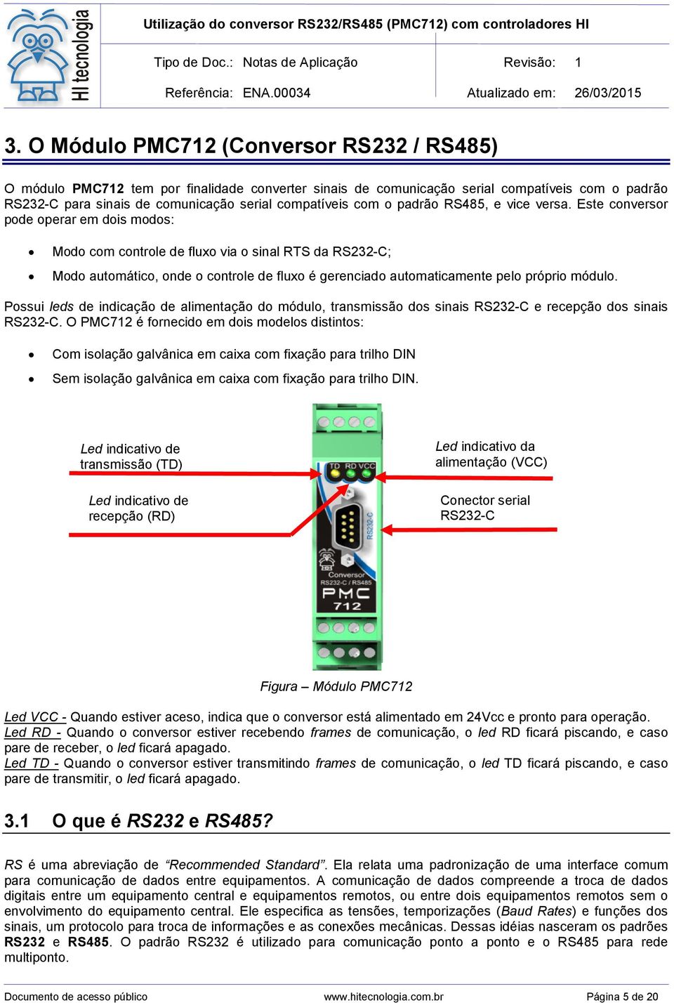 Este conversor pode operar em dois modos: Modo com controle de fluxo via o sinal RTS da RS232-C; Modo automático, onde o controle de fluxo é gerenciado automaticamente pelo próprio módulo.