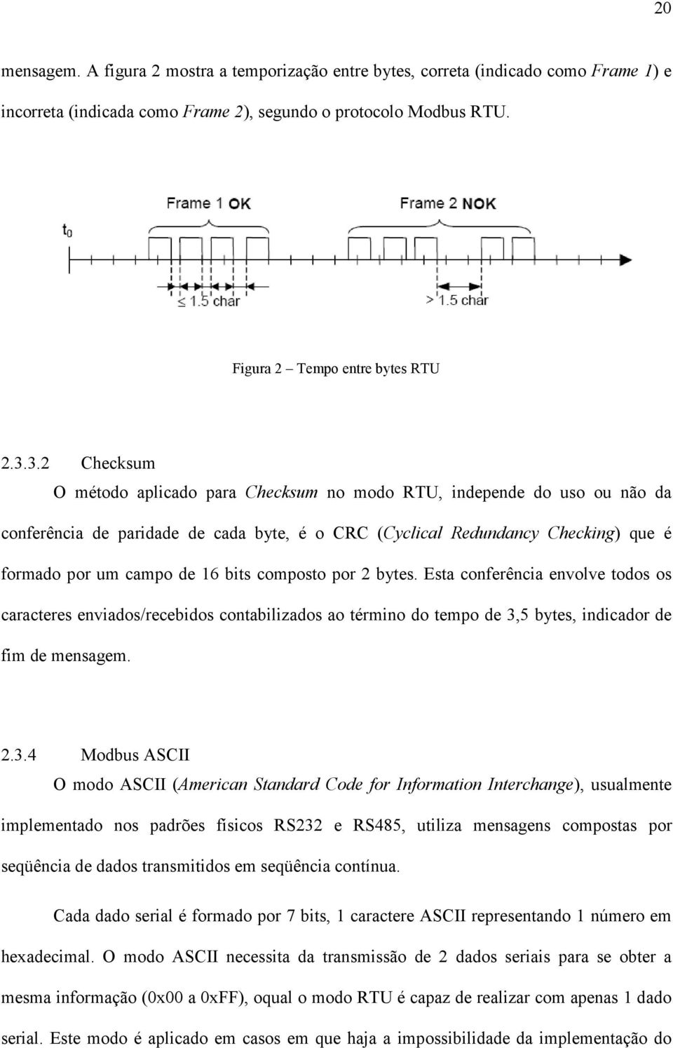 composto por 2 bytes. Esta conferência envolve todos os caracteres enviados/recebidos contabilizados ao término do tempo de 3,