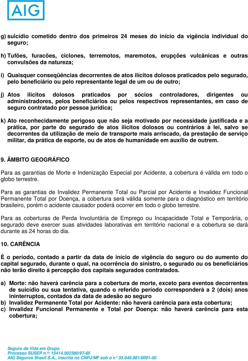 praticados por sócios controladores, dirigentes ou administradores, pelos beneficiários ou pelos respectivos representantes, em caso de seguro contratado por pessoa jurídica; k) Ato reconhecidamente