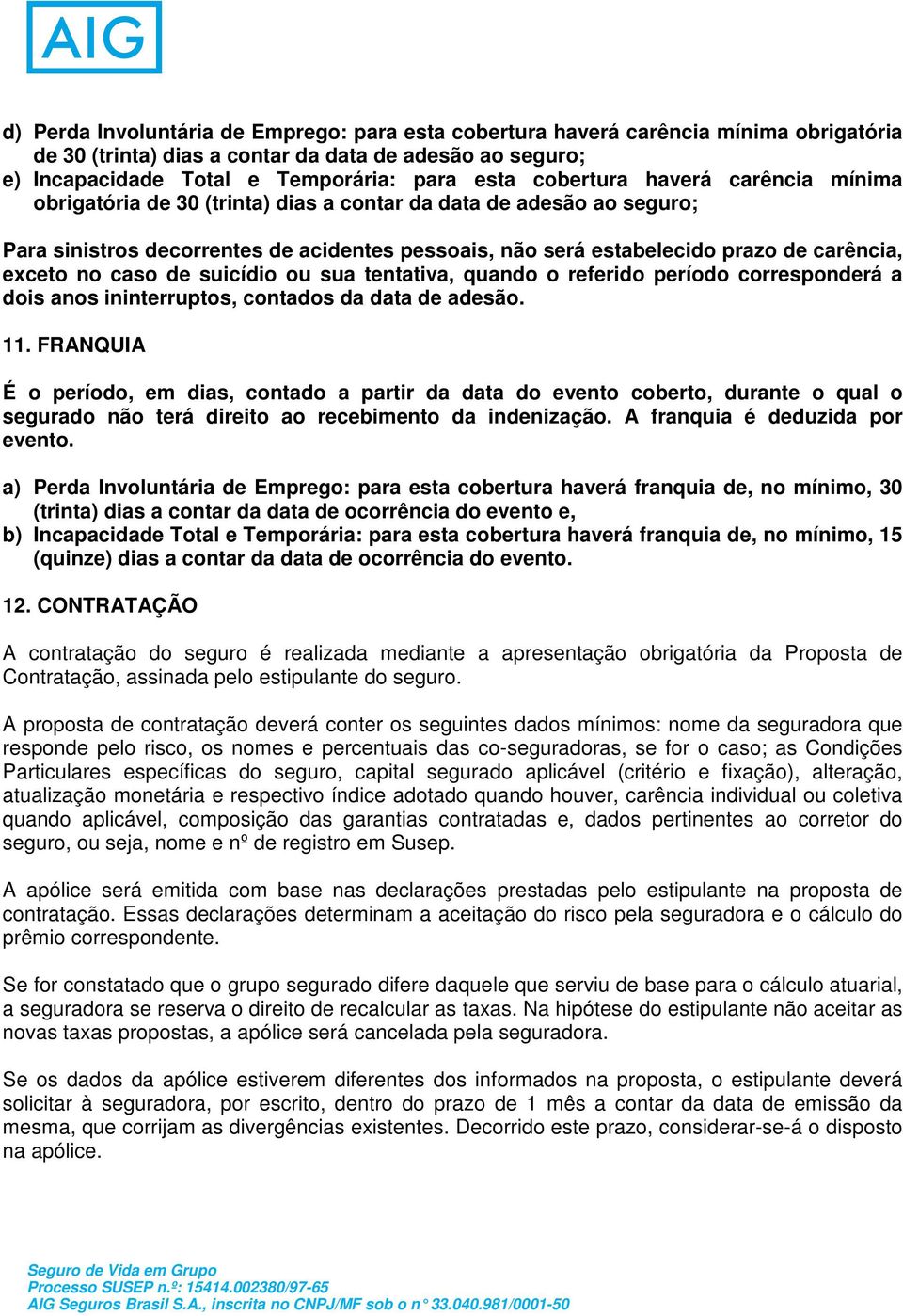 exceto no caso de suicídio ou sua tentativa, quando o referido período corresponderá a dois anos ininterruptos, contados da data de adesão. 11.