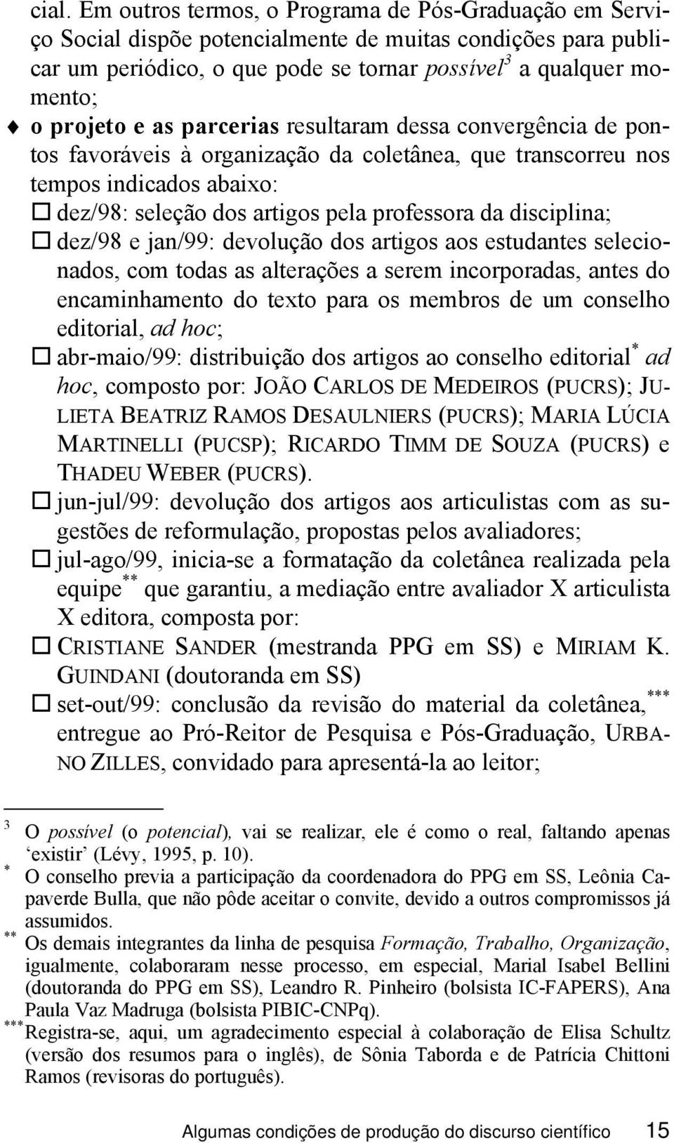 disciplina; dez/98 e jan/99: devolução dos artigos aos estudantes selecionados, com todas as alterações a serem incorporadas, antes do encaminhamento do texto para os membros de um conselho