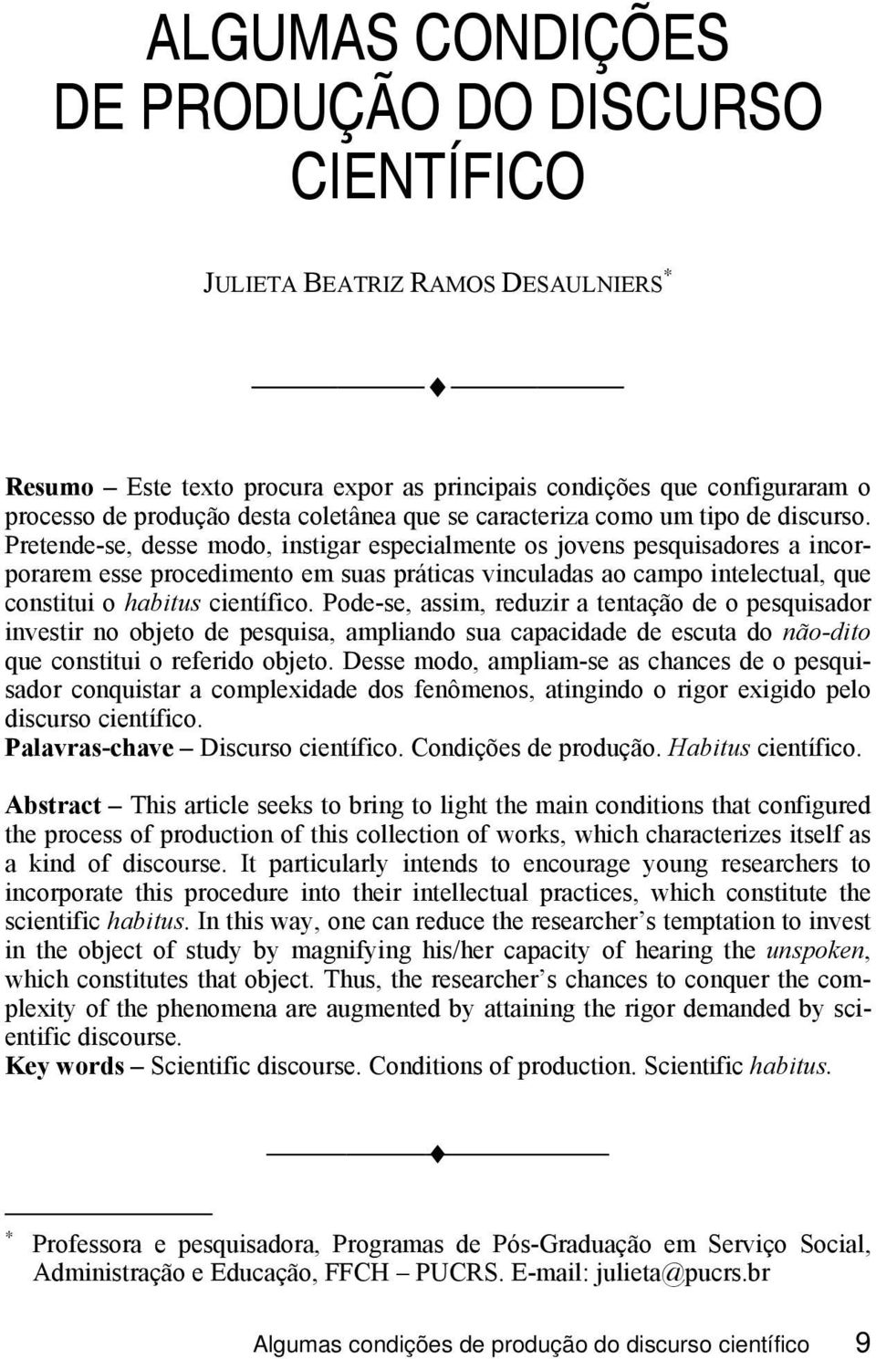 Pretende-se, desse modo, instigar especialmente os jovens pesquisadores a incorporarem esse procedimento em suas práticas vinculadas ao campo intelectual, que constitui o habitus científico.