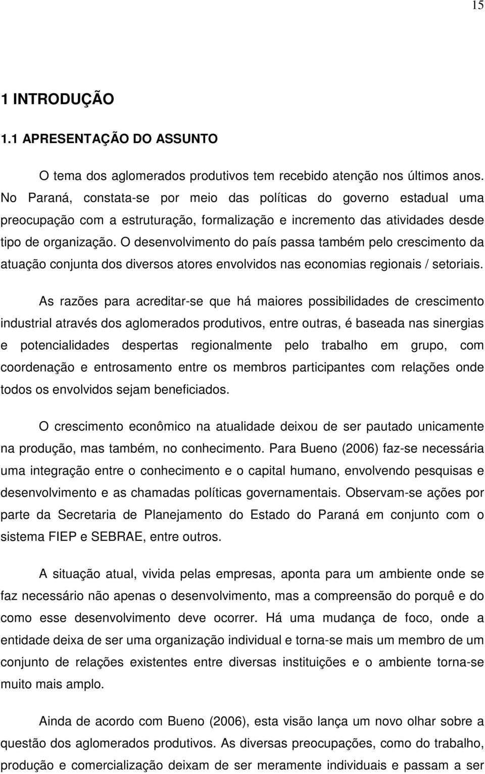 O desenvolvimento do país passa também pelo crescimento da atuação conjunta dos diversos atores envolvidos nas economias regionais / setoriais.