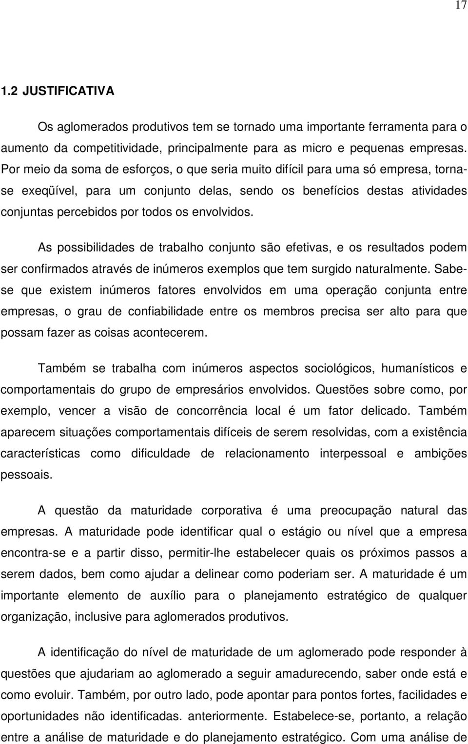 envolvidos. As possibilidades de trabalho conjunto são efetivas, e os resultados podem ser confirmados através de inúmeros exemplos que tem surgido naturalmente.