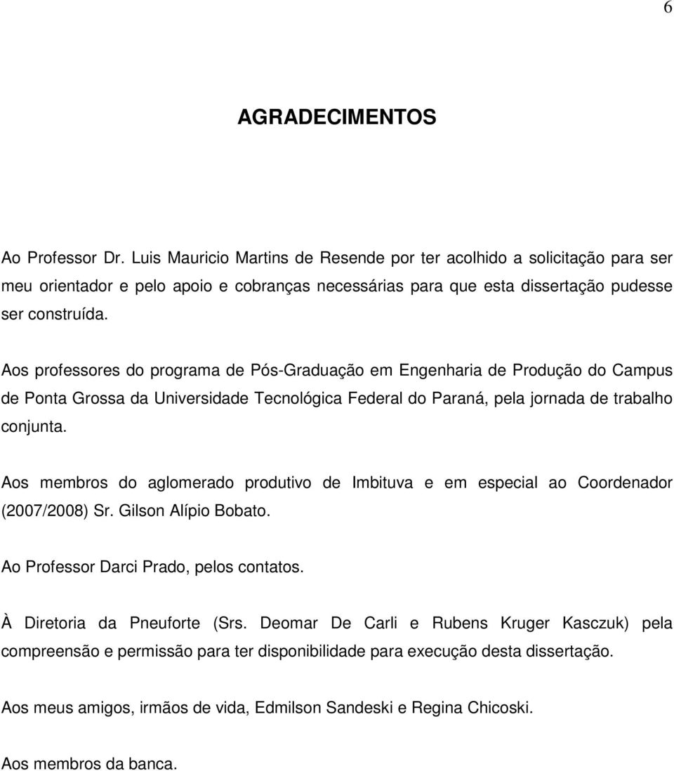 Aos professores do programa de Pós-Graduação em Engenharia de Produção do Campus de Ponta Grossa da Universidade Tecnológica Federal do Paraná, pela jornada de trabalho conjunta.