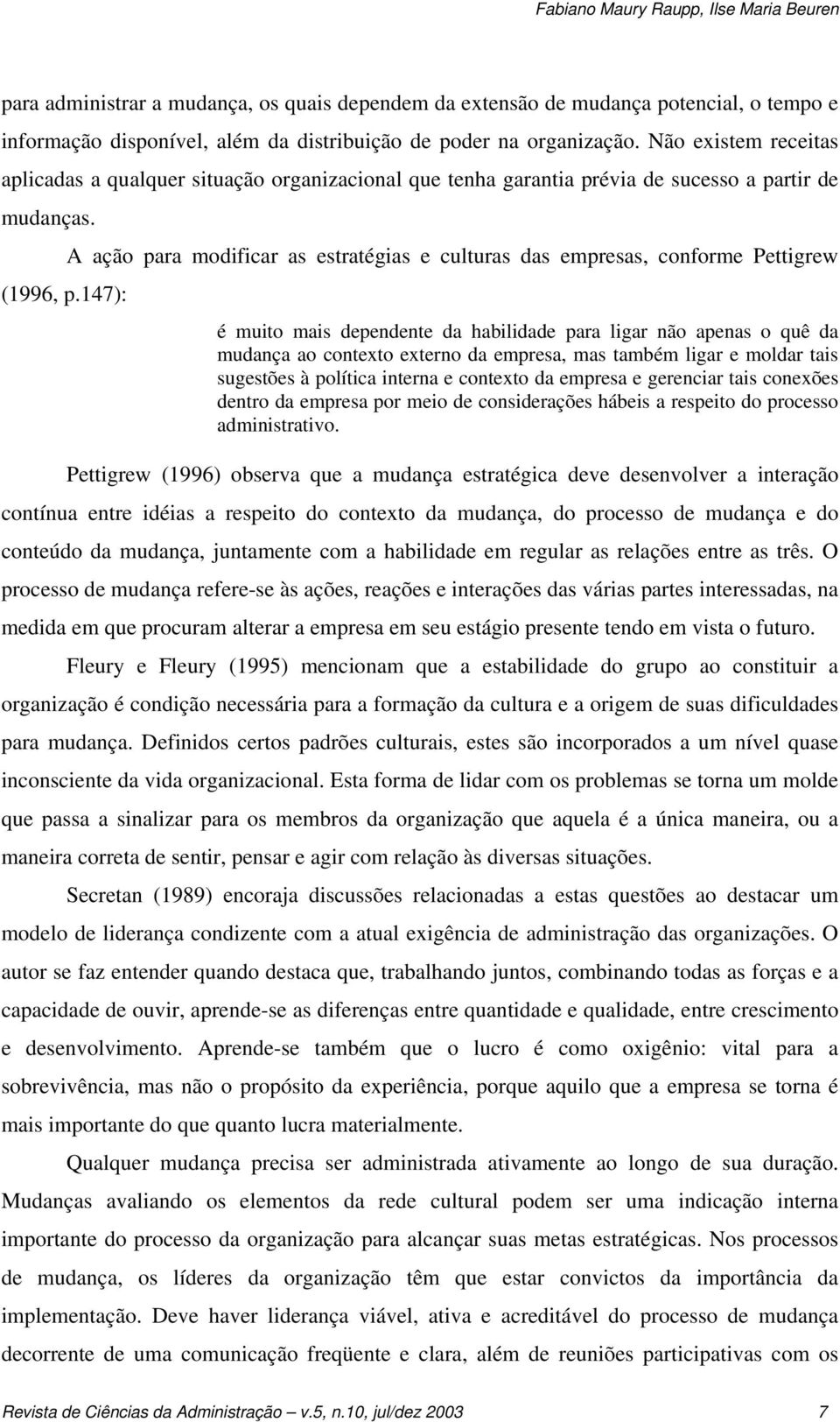 147): A ação para modificar as estratégias e culturas das empresas, conforme Pettigrew é muito mais dependente da habilidade para ligar não apenas o quê da mudança ao contexto externo da empresa, mas