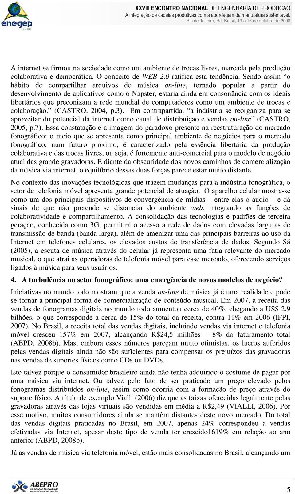 preconizam a rede mundial de computadores como um ambiente de trocas e colaboração. (CASTRO, 2004, p.3).