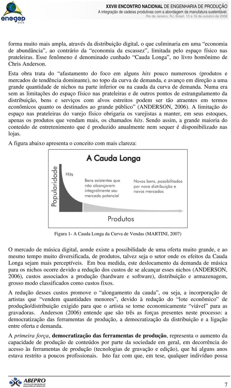 Esta obra trata do afastamento do foco em alguns hits pouco numerosos (produtos e mercados de tendência dominante), no topo da curva de demanda, e avanço em direção a uma grande quantidade de nichos