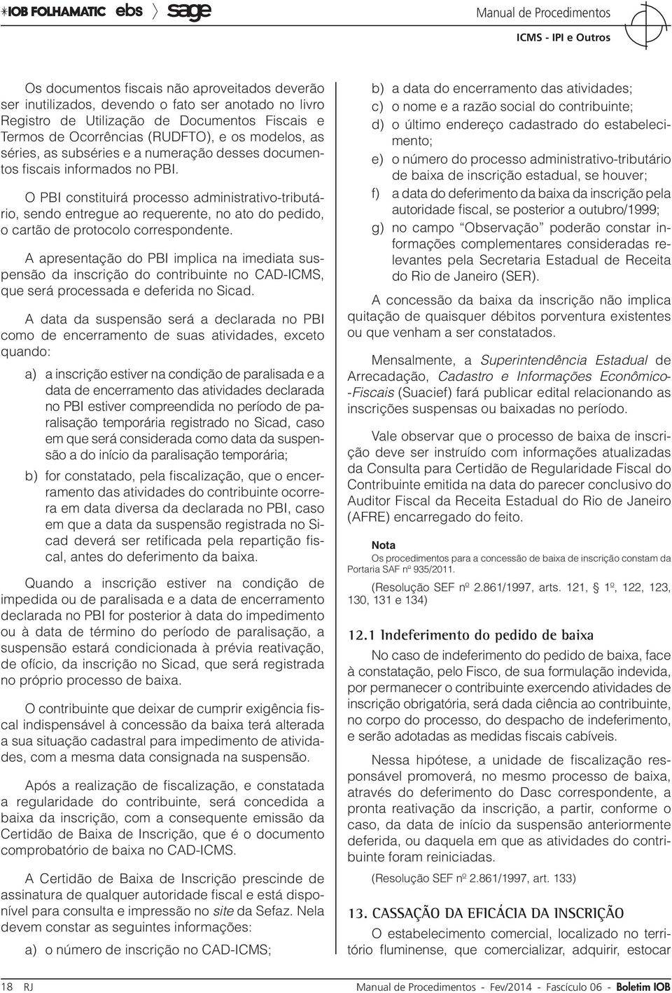 O PBI constituirá processo administrativo-tributário, sendo entregue ao requerente, no ato do pedido, o cartão de protocolo correspondente.