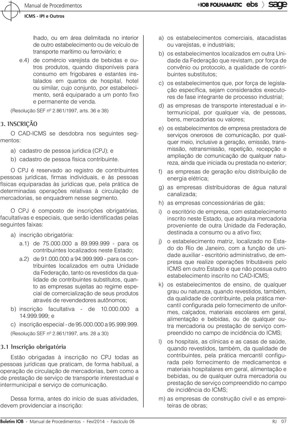 estabelecimento, será equiparado a um ponto fixo e permanente de venda. (Resolução SEF nº 2.861/1997, arts. 36 e 38) 3.